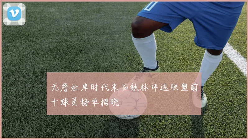 无詹杜库时代来临铁林评选联盟前十球员榜单揭晓