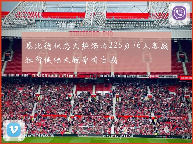恩比德状态火热场均226分76人客战独行侠他大概率将出战