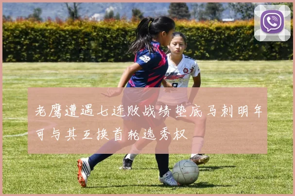 老鹰遭遇七连败战绩垫底马刺明年可与其互换首轮选秀权